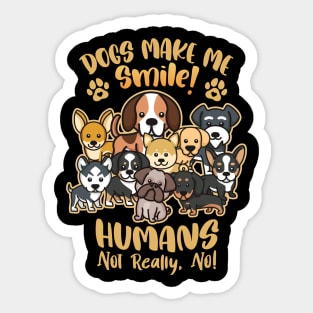 Dogs Make Me Smile! - Humans Not Really, No for Dog Lovers Sticker